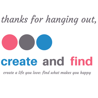 Image graphic with text that reads \"thanks for hanging out, create and find, create a life you love: find what makes you happy\".